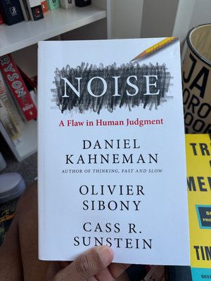 Noise A Flaw in Human Judgment